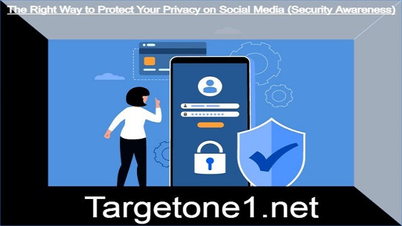 The Right Way to Protect Your Privacy on Social Media (Security Awareness)