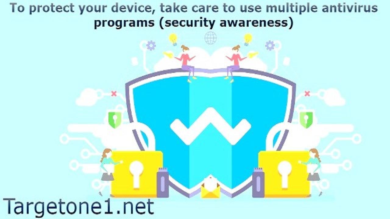 To protect your device, take care to use multiple antivirus programs (security awareness)